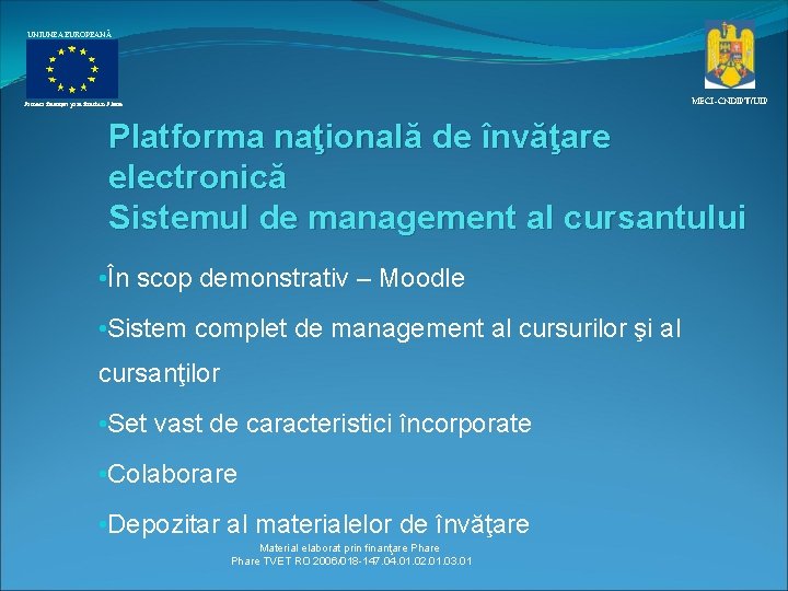 UNIUNEA EUROPEANĂ MECI–CNDIPT/UIP Proiect finanţat prin fonduri Phare Platforma naţională de învăţare electronică Sistemul