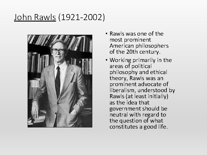 John Rawls (1921 -2002) • Rawls was one of the most prominent American philosophers