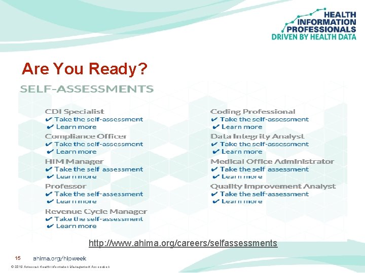 Are You Ready? http: //www. ahima. org/careers/selfassessments 15 © 2019 American Health Information Management