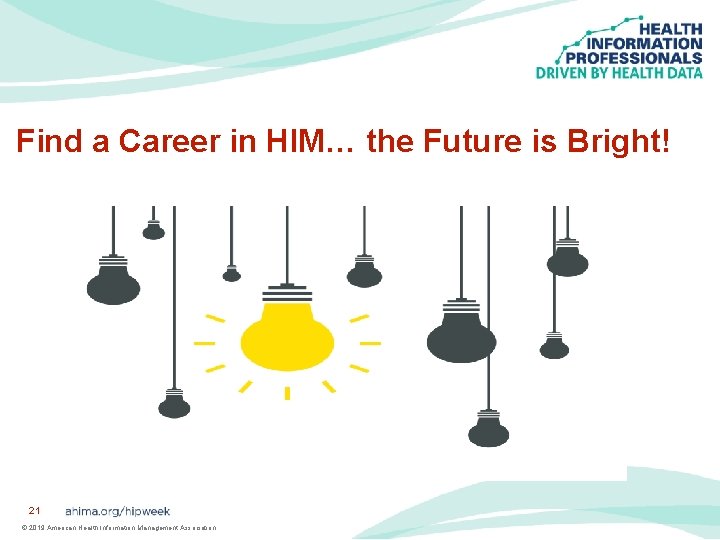 Find a Career in HIM… the Future is Bright! 21 © 2019 American Health