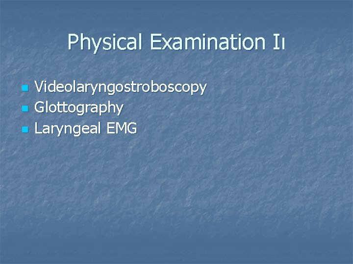 Physical Examination Iı n n n Videolaryngostroboscopy Glottography Laryngeal EMG 