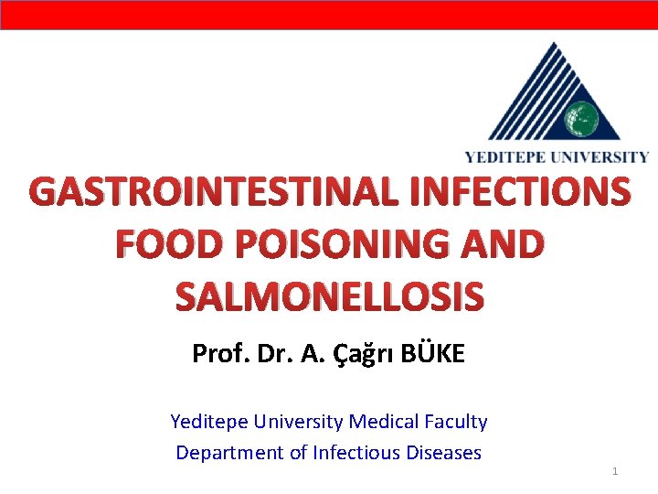 GASTROINTESTINAL INFECTIONS FOOD POISONING AND SALMONELLOSIS Prof. Dr. A. Çağrı BÜKE Yeditepe University Medical