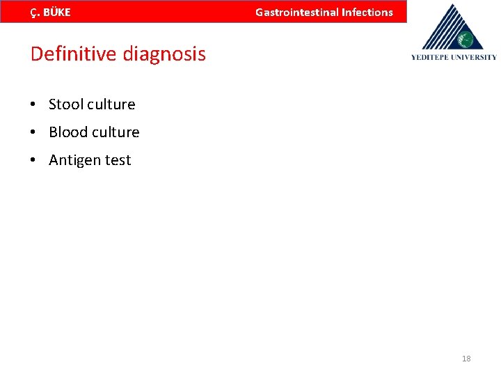 Ç. BÜKE Gastrointestinal Infections Definitive diagnosis • Stool culture • Blood culture • Antigen