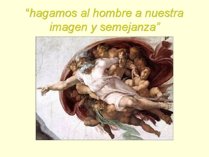 “hagamos al hombre a nuestra imagen y semejanza” 