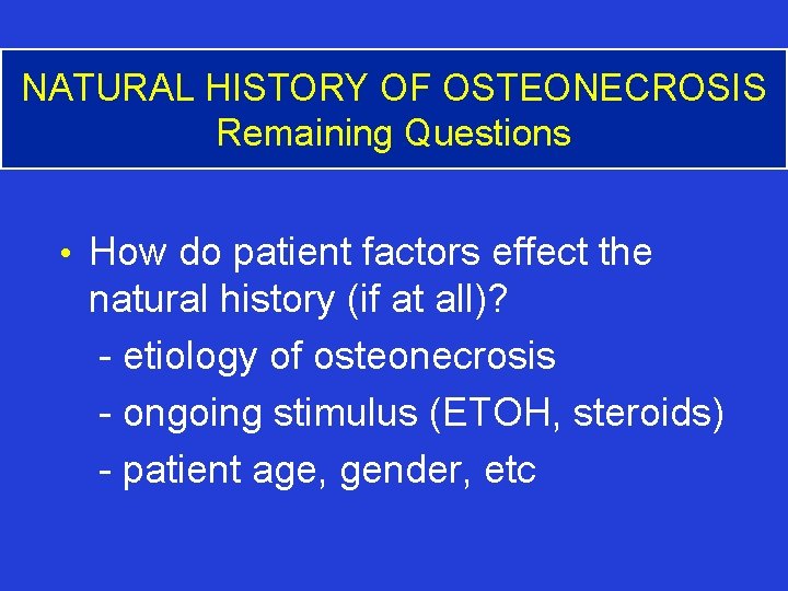 NATURAL HISTORY OF OSTEONECROSIS Remaining Questions • How do patient factors effect the natural