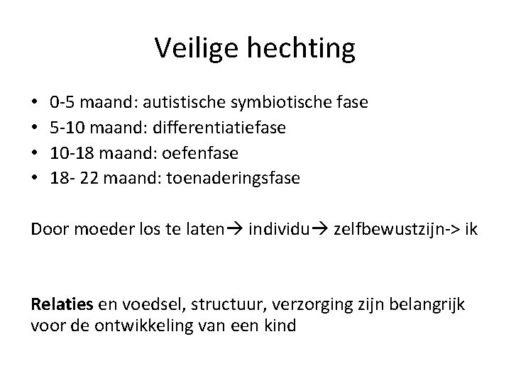 Veilige hechting • • 0 -5 maand: autistische symbiotische fase 5 -10 maand: differentiatiefase