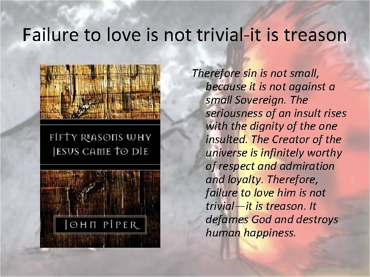 Failure to love is not trivial-it is treason Therefore sin is not small, because