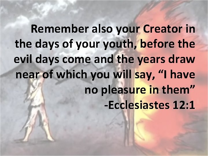  Remember also your Creator in the days of your youth, before the evil