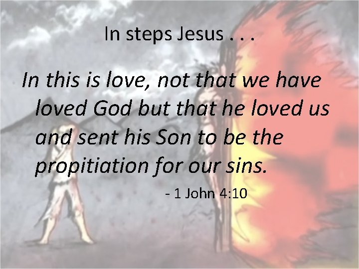 In steps Jesus. . . In this is love, not that we have loved