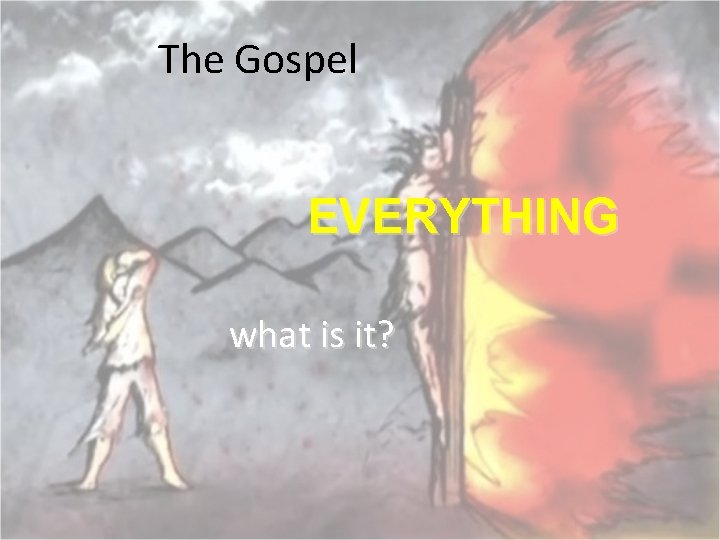 The Gospel EVERYTHING what is it? 