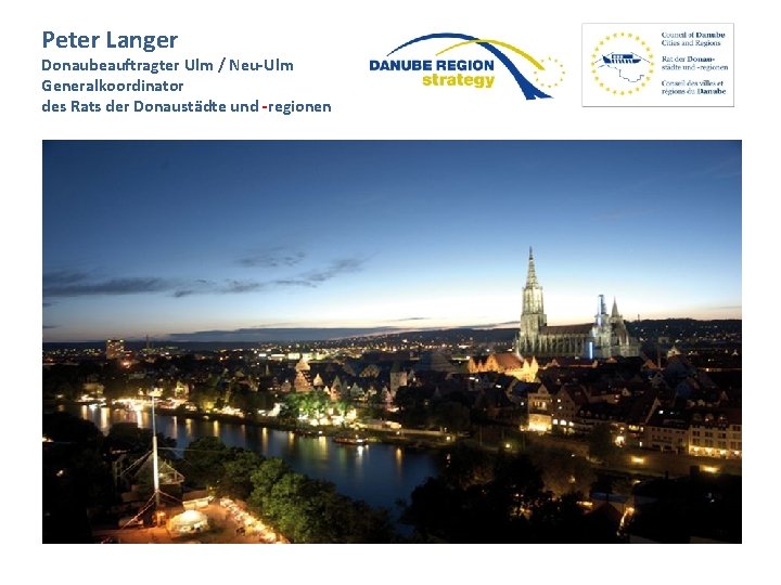 Peter Langer Donaubeauftragter Ulm / Neu-Ulm Generalkoordinator des Rats der Donaustädte und -regionen 