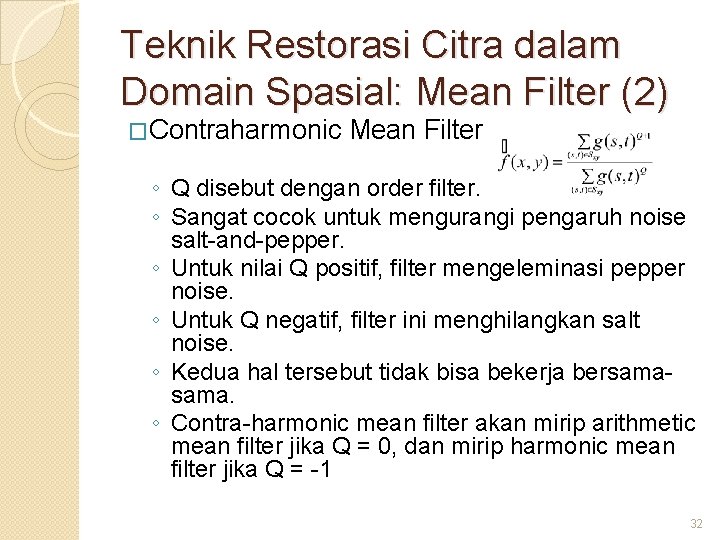 Teknik Restorasi Citra dalam Domain Spasial: Mean Filter (2) �Contraharmonic Mean Filter ◦ Q