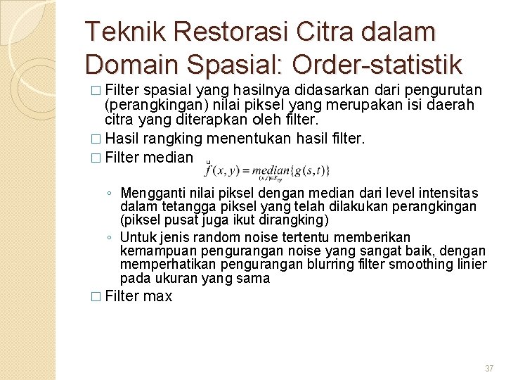 Teknik Restorasi Citra dalam Domain Spasial: Order-statistik � Filter spasial yang hasilnya didasarkan dari