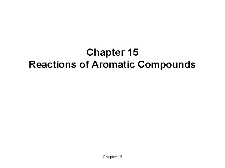 Chapter 15 Reactions of Aromatic Compounds Chapter 15 Chapter 15 Reactions of Aromatic Compounds Chapter 15