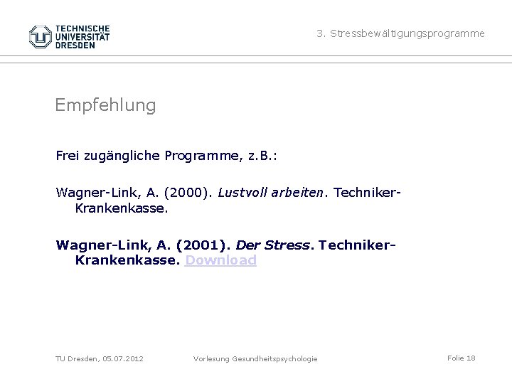 3. Stressbewältigungsprogramme Empfehlung Frei zugängliche Programme, z. B. : Wagner-Link, A. (2000). Lustvoll arbeiten.