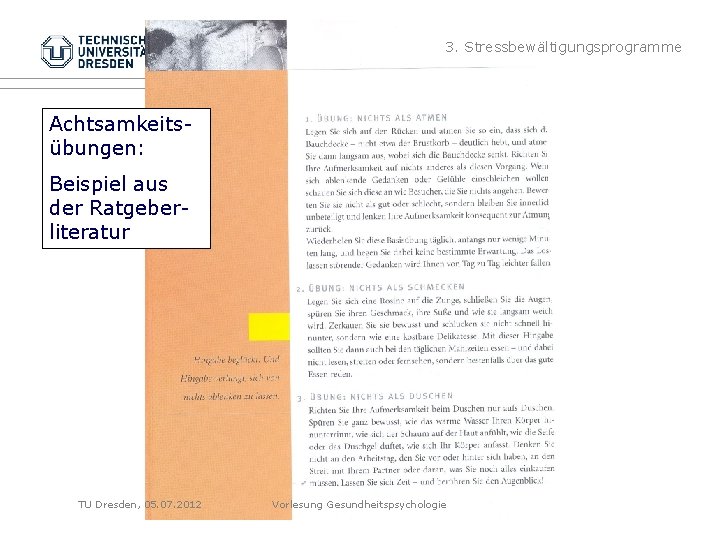 3. Stressbewältigungsprogramme Achtsamkeitsübungen: Beispiel aus der Ratgeberliteratur TU Dresden, 05. 07. 2012 Vorlesung Gesundheitspsychologie