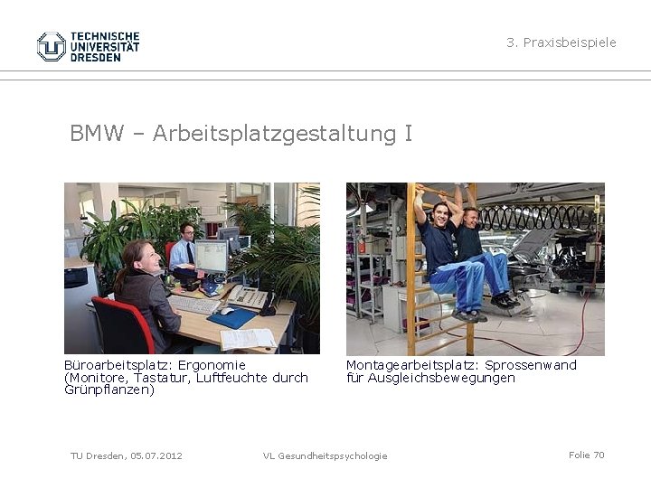 3. Praxisbeispiele BMW – Arbeitsplatzgestaltung I Büroarbeitsplatz: Ergonomie (Monitore, Tastatur, Luftfeuchte durch Grünpflanzen) TU