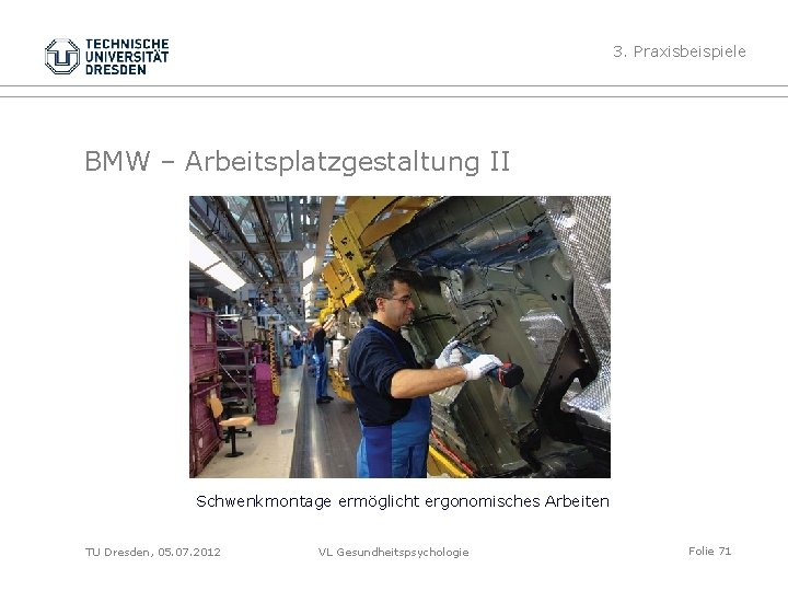 3. Praxisbeispiele BMW – Arbeitsplatzgestaltung II Schwenkmontage ermöglicht ergonomisches Arbeiten TU Dresden, 05. 07.