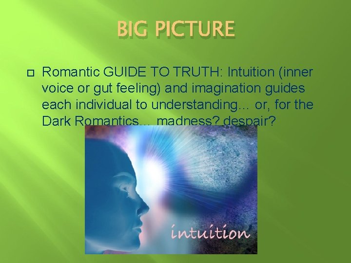 BIG PICTURE Romantic GUIDE TO TRUTH: Intuition (inner voice or gut feeling) and imagination