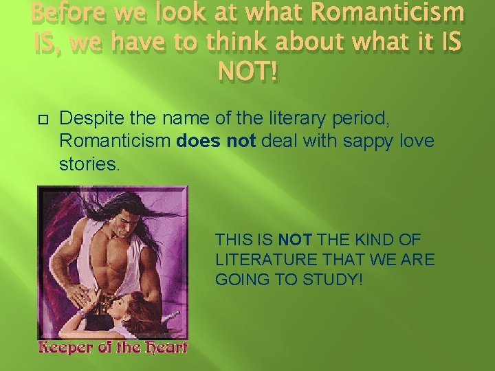 Before we look at what Romanticism IS, we have to think about what it