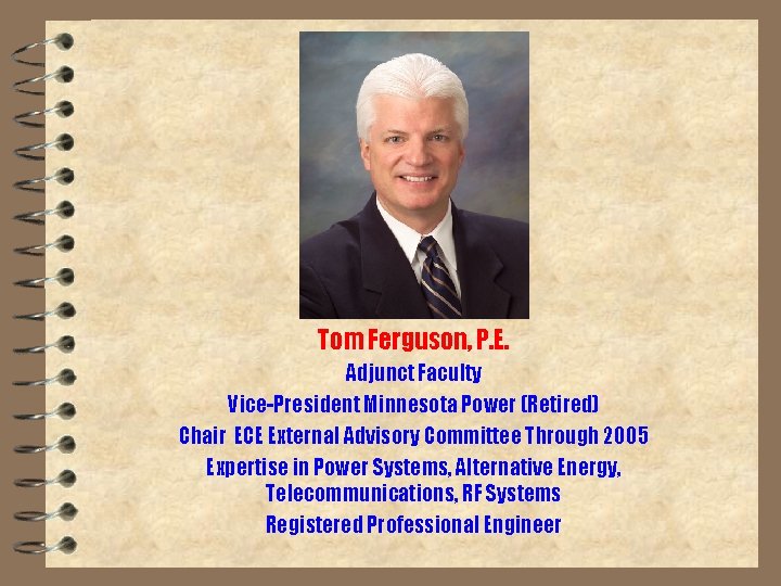 Tom Ferguson, P. E. Adjunct Faculty Vice-President Minnesota Power (Retired) Chair ECE External Advisory