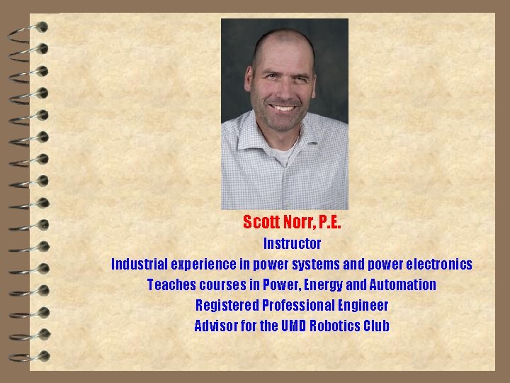 Scott Norr, P. E. Instructor Industrial experience in power systems and power electronics Teaches