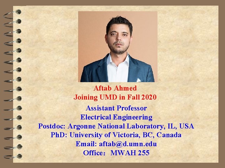 Aftab Ahmed Joining UMD in Fall 2020 Assistant Professor Electrical Engineering Postdoc: Argonne National