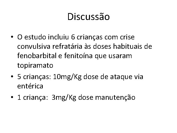 Discussão • O estudo incluiu 6 crianças com crise convulsiva refratária às doses habituais Discussão • O estudo incluiu 6 crianças com crise convulsiva refratária às doses habituais