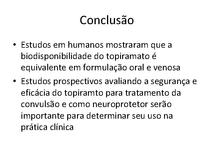 Conclusão • Estudos em humanos mostraram que a biodisponibilidade do topiramato é equivalente em Conclusão • Estudos em humanos mostraram que a biodisponibilidade do topiramato é equivalente em