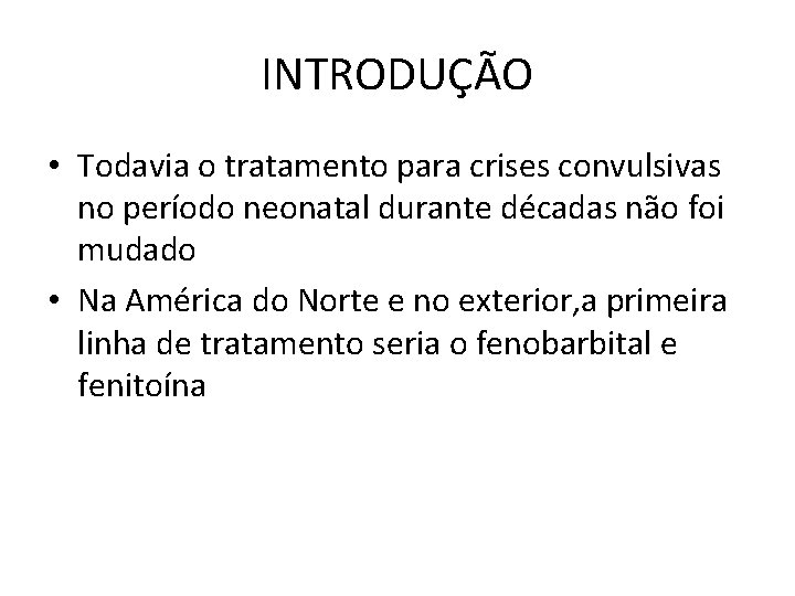 INTRODUÇÃO • Todavia o tratamento para crises convulsivas no período neonatal durante décadas não INTRODUÇÃO • Todavia o tratamento para crises convulsivas no período neonatal durante décadas não