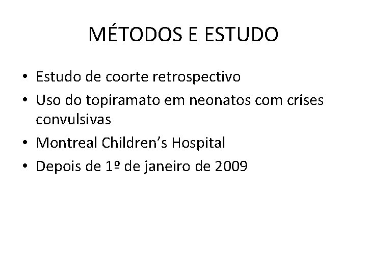 MÉTODOS E ESTUDO • Estudo de coorte retrospectivo • Uso do topiramato em neonatos MÉTODOS E ESTUDO • Estudo de coorte retrospectivo • Uso do topiramato em neonatos