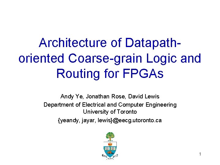 Architecture of Datapathoriented Coarse-grain Logic and Routing for FPGAs Andy Ye, Jonathan Rose, David