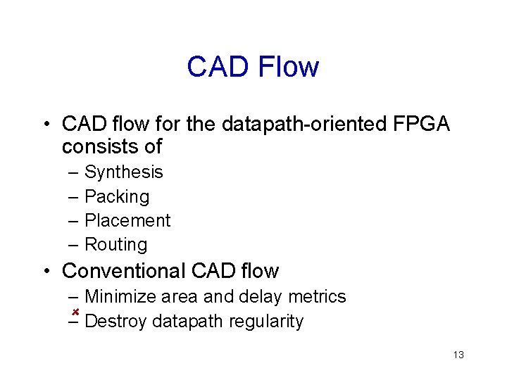 CAD Flow • CAD flow for the datapath-oriented FPGA consists of – Synthesis –