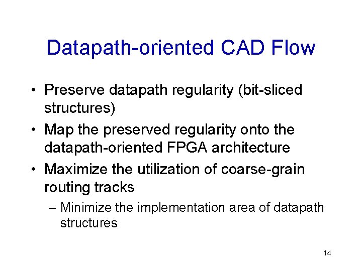 Datapath-oriented CAD Flow • Preserve datapath regularity (bit-sliced structures) • Map the preserved regularity