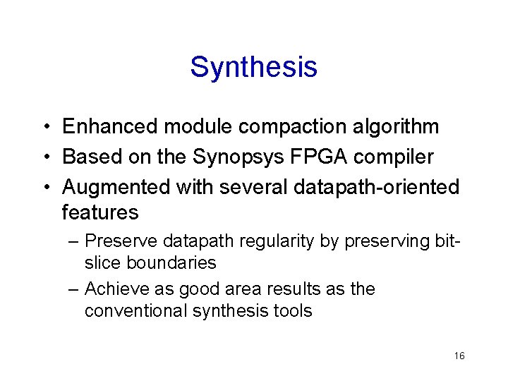 Synthesis • Enhanced module compaction algorithm • Based on the Synopsys FPGA compiler •