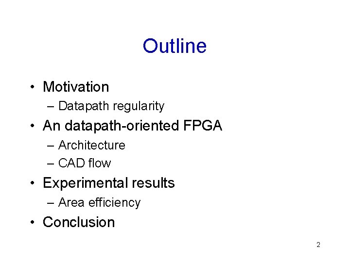 Outline • Motivation – Datapath regularity • An datapath-oriented FPGA – Architecture – CAD