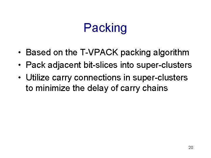 Packing • Based on the T-VPACK packing algorithm • Pack adjacent bit-slices into super-clusters