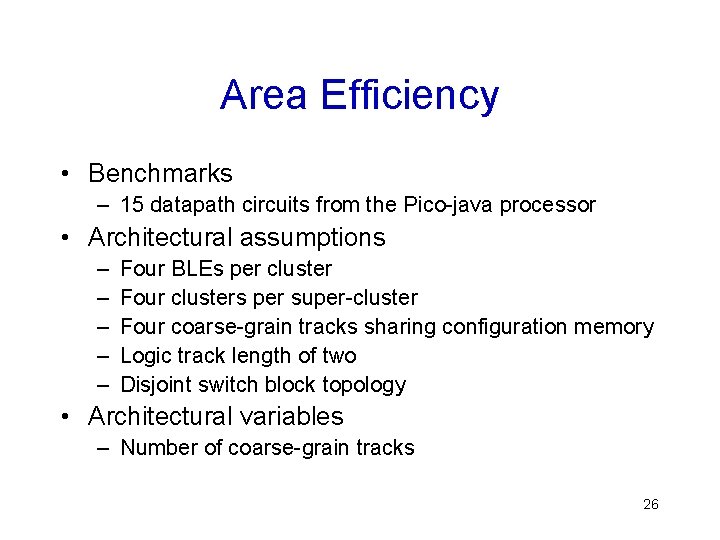 Area Efficiency • Benchmarks – 15 datapath circuits from the Pico-java processor • Architectural