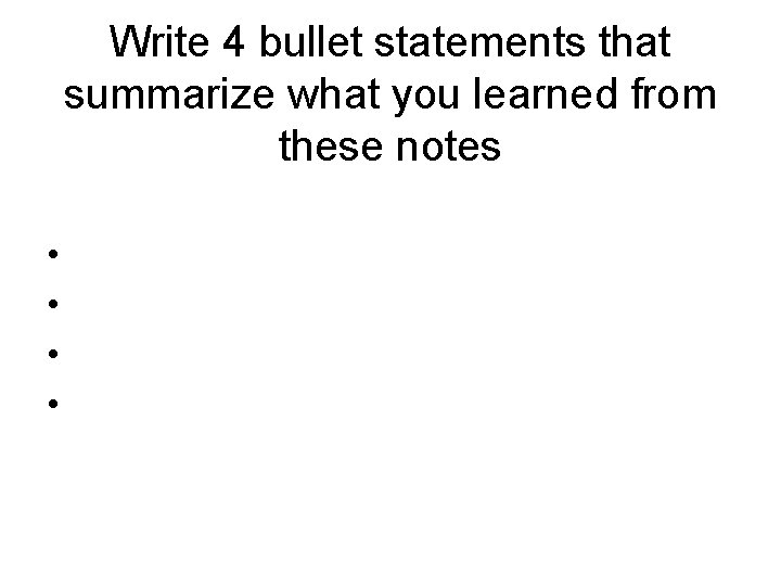 Write 4 bullet statements that summarize what you learned from these notes • •