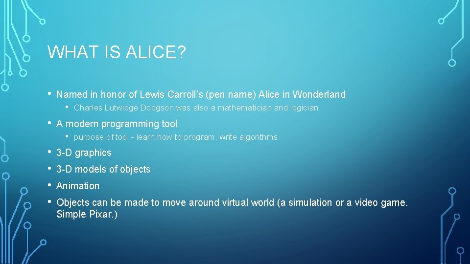 WHAT IS ALICE? • Named in honor of Lewis Carroll’s (pen name) Alice in