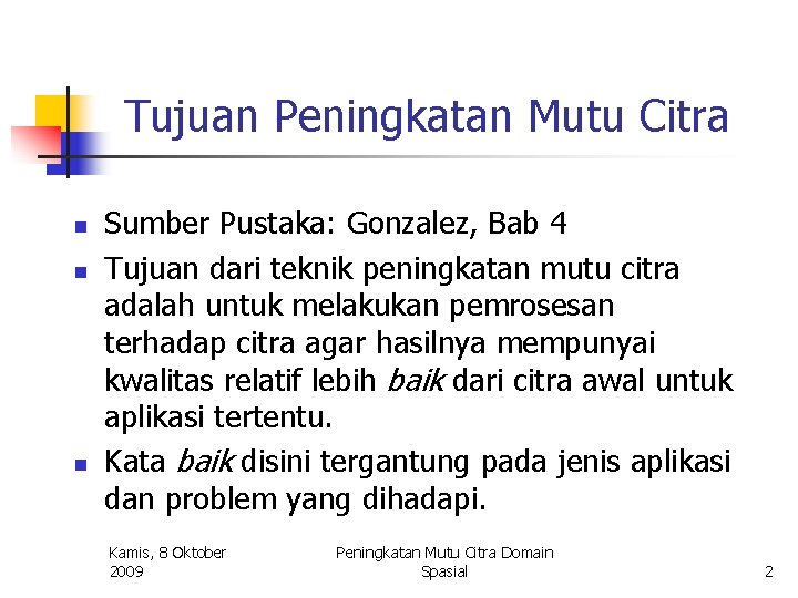 Tujuan Peningkatan Mutu Citra n n n Sumber Pustaka: Gonzalez, Bab 4 Tujuan dari