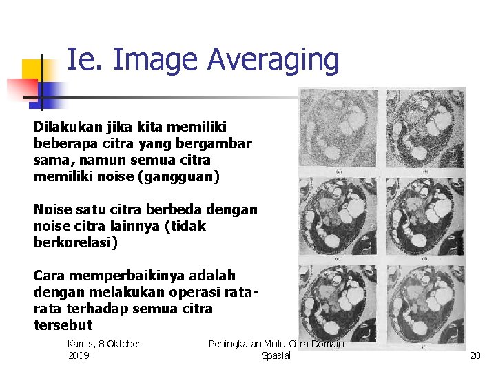 Ie. Image Averaging Dilakukan jika kita memiliki beberapa citra yang bergambar sama, namun semua