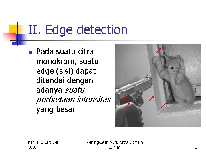 II. Edge detection n Pada suatu citra monokrom, suatu edge (sisi) dapat ditandai dengan