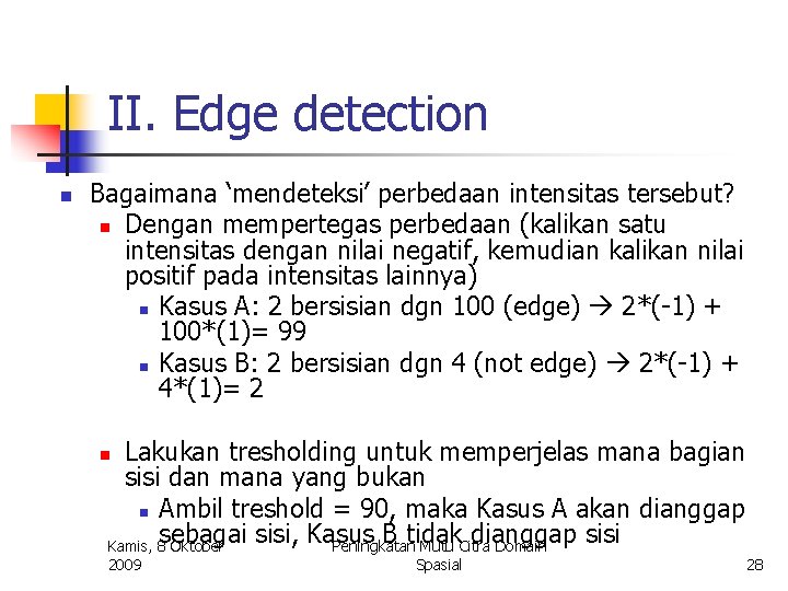 II. Edge detection n Bagaimana ‘mendeteksi’ perbedaan intensitas tersebut? n Dengan mempertegas perbedaan (kalikan