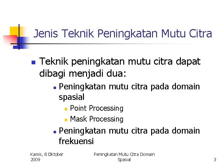 Jenis Teknik Peningkatan Mutu Citra n Teknik peningkatan mutu citra dapat dibagi menjadi dua: