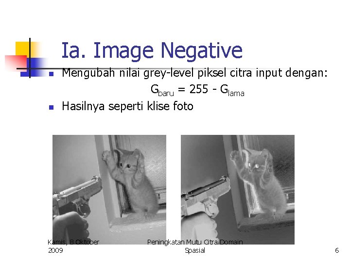 Ia. Image Negative n n Mengubah nilai grey-level piksel citra input dengan: Gbaru =