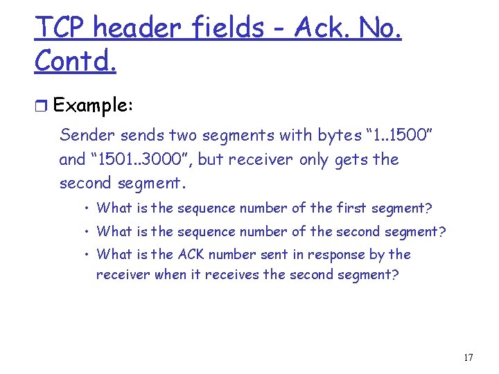 TCP header fields - Ack. No. Contd. r Example: Sender sends two segments with