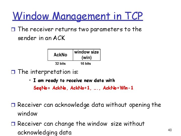 Window Management in TCP r The receiver returns two parameters to the sender in