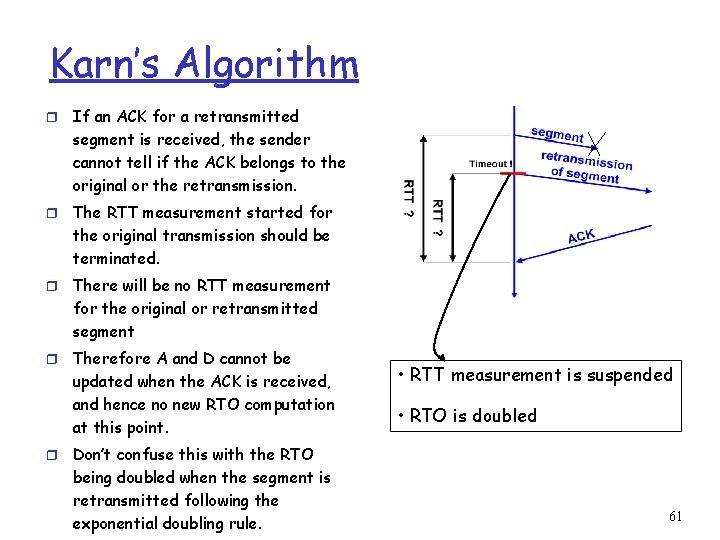 Karn’s Algorithm r If an ACK for a retransmitted segment is received, the sender