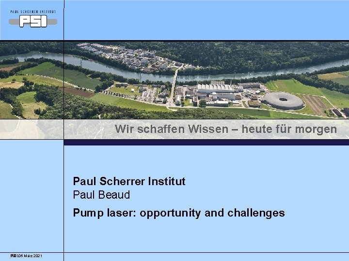 Wir schaffen Wissen – heute für morgen Paul Scherrer Institut Paul Beaud Pump laser: